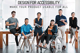 A diverse group of people below the title “Design for accessibility — Make your product usable for all”.