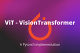 ViT — VisionTransformer, a Pytorch implementation
