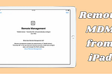 how to remove MDM from an iPad