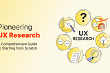 Pioneering UX Research: A Comprehensive Guide to Starting from Scratch