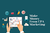 How To Make Money From CPA Marketing