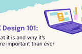 UX Design 101: What it is and why it’s more important than ever