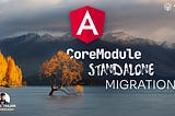 How to migrate Angular CoreModule to standalone APIs