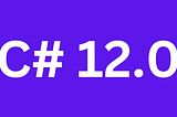 Exploring C# 12.0: Top Features Every .NET Developer Should ✅Know