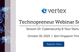 Technopreneur Webinar Series 2020 — Session 10: Cybersecurity & Your Startup