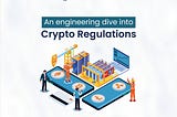 An engineering dive into crypto regulations