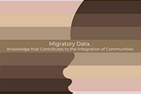 Migratory Data. Knowledge that Contributes to the Integration of Communities.