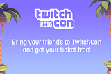 Bring More Friends to TwitchCon and Earn Rewards!