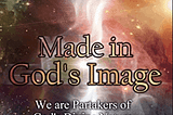 WHAT IT MEANS TO BE MADE IN THE IMAGE OF GOD