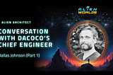 ALIEN ARCHITECT: A CONVERSATION WITH DACOCO’S CHIEF ENGINEER DALLAS JOHNSON (PART 1)