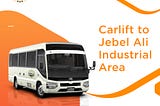 The Best Carlift to Jebel Ali Industrial Area.