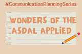 #CommunicationPlanningSeries№4- Wonders of the ASDAL applied
