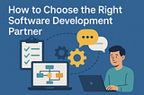 How to Choose the Right Software Development Partner