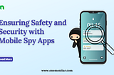 Ensuring Safety and Security with Mobile Spy Apps