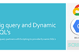 BigQuery — An Encounter with Dynamic SQL’s