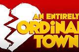 AN ENTIRELY ORDINARY TOWN Gets a Special Presentation in New York City: Q & A with the Creative…