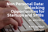 Non-Personal Data Framework: Unlocking Opportunities for Startups and SMBs