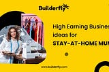 High Earning Business Ideas For Stay-At-Home Indian Moms