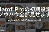 【資料公開】Jamf Proの初期設定ノウハウ全部見せます。 @ JMUG #08