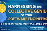 Harnessing the Collective Genius of Your Software Engineers: A Guide to Knowledge Transfer &…