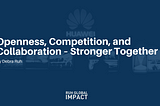 Openness, Competition, and Collaboration — Stronger Together