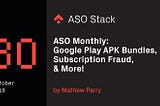 ASO Monthly #30 October 2018: Google Play APK bundles, subscription fraud, & more!