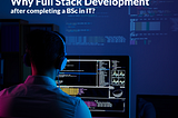 Why you should pursue Full Stack Development after completing a BSc in IT?