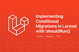 Implementing Conditional Migrations in Laravel with shouldRun()