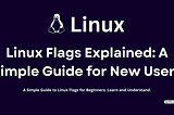 Linux Flags Explained: A Simple Guide for New Users