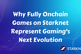 Why Fully Onchain Games on Starknet Represent Gaming’s Next Evolution