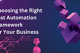 Choosing the Right Test Automation Framework for Your Business