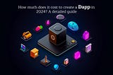 How much does it cost to create a Dapp in 2024? A detailed guide
