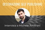Destinazione Self Publishing — Intervista a Michele Amitrani