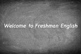 “Welcome to Freshman English” written in white chalk on a dirty blackboard