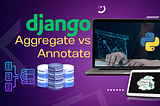 Django Aggregate vs Annotate with example