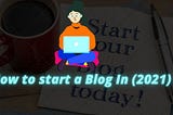 How to start a blog in (2021)/Best and Profitable