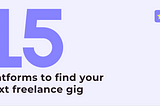 Top 15 platforms to land your next freelancing gig