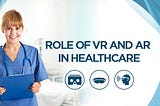 Role of VR and AR in Healthcare Advancement