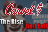 The Rise and Fall of Carvel