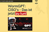 Teaser — WormGPT kurz erklärt und Optimierung der IT-Sicherheit