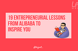 19 Entrepreneurial Lessons from Alibaba to Inspire You