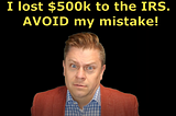 This Guy lost half a Million dollars to the IRS. Don’t make these mistakes.