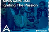 Arvis Game Jam: Igniting The Passion