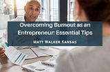 Overcoming Burnout as an Entrepreneur: Essential Tips