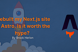 I rebuilt my Next.js site in Astro. Does it live up to the hype?