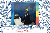 The Black Joy, The Love, The Appreciation of Barry White.