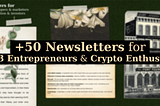 +50 Newsletters for Web3 Entrepreneurs & Crypto Enthusiasts