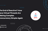 The End of Reactive? How Java Virtual Threads Are Making Complex Concurrency Simple Again