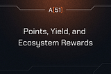 A51 Finance Points, Yield, and Ecosystem Rewards