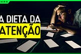 A Dieta da Atenção: Como se Livrar do Sendentarismo Mental e do Vício da Distração